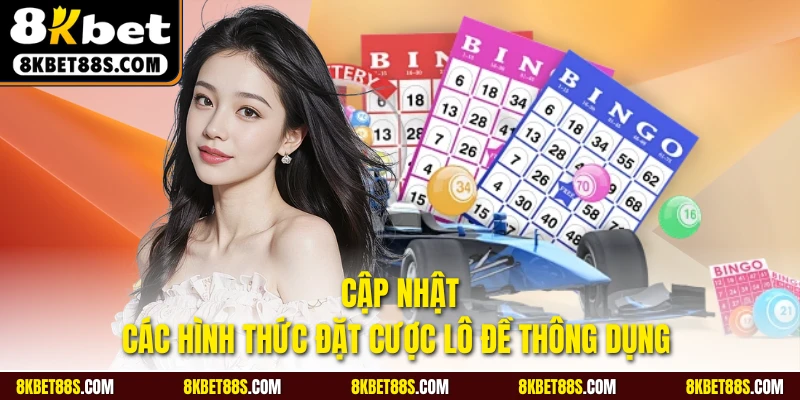 Cập nhật các hình thức đặt cược lô đề thông dụng